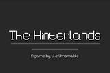 Making My First Actual Game — THE HINTERLANDS Progress Report 1