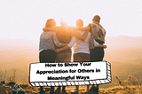 How to Show Your Appreciation for Others in Meaningful Ways