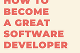 How to become a great software developer