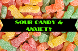 Sour Candy & Anxiety