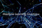 Machine Learning Overview