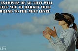 6 Examples of AR that will help you to market your brand to the next level