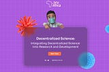 Integrating Decentralized Science into Research and Development: Part Two