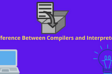 Difference Between compilers and Interpreters