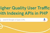 Higher Quality User Traffic with Indexing APIs in PHP