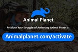 Easy guide to Activate Animal Planet at animalplanet.com/activate