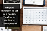 Why is it important to set up a Realistic Timeline for Mobile App Development?