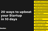 20 ways to upbeat your startup in 10 days