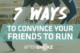 7 Ways To Convince Your Friends To Run