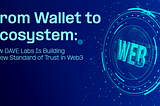 From Wallet to Ecosystem: How DAVE Labs Is Building a New Standard of Trust in Web3