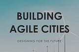 The Agile cities we build