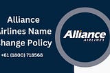 +61 (1800) 718568 Alliance Airlines Name Change Policy