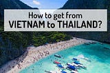 How to get from Vietnam to Thailand?