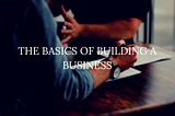 The Basics of Building a Business