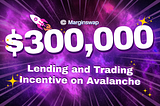 Marginswap $300k Lending and Trading Incentive on Avalanche