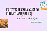 first-year learning guide to getting started in tech and internship tips!