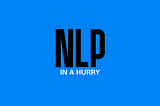 NLP in a Hurry!