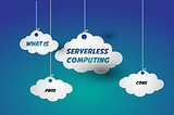 What does Serverless Computing mean? What are its Pros & Cons?