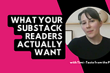 What your Substack readers actually want