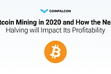 Bitcoin Mining in 2020 and How the Next Halving will Impact Its Profitability (Part 1)