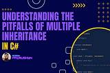 Understanding the Pitfalls of Multiple Inheritance in C#