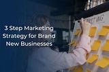 3 Step Marketing Strategy for Brand New Businesses