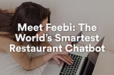 Meet Feebi: The Worlds Smartest Restaurant Chatbot — Feebi | Smart Restaurant Chatbot