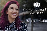 The Photography Lounge-Episode 4: Tina Eisen