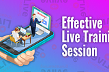 How to Provide an Effective Live Training Session Through Virtual Classrooms?