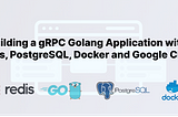 Building a gRPC Golang Application with Redis, PostgreSQL, Docker, and Google Cloud