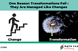 One Reason Transformations Fail: They Are Managed Like Changes