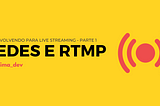 Desenvolvendo para live streaming — Redes e RTMP