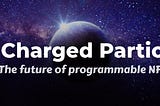 Charged Particles: The Future of Programmable NFTs