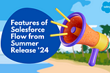 Features of Salesforce Flow from Summer Release ‘24