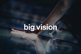 What is Big Vision?