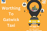 Worthing To Gatwick Taxi
