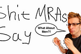 Shit MRAs / Anti-feminists Say