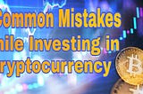 5 Common Mistakes While Investing in Cryptocurrency