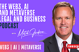 “The Web3, AI and Metaverse Legal and Business Podcast”