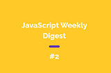 JavaScript Weekly Digest #2