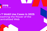 Top 7 Web3 Use Cases in 2023: Unleashing the Power of the Decentralized Web