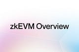 zkEVM Deep Dive (Polygon, Scroll, StarkWare, and zkSync)