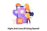 The Highs And Lows Of Using OpenAI In Your App Development Journey