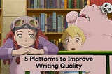 Top 5 Platforms to Improve Writing Quality