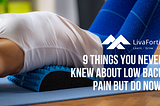 LivaFortis explores 9 things you never knew about low back pain that can change your life!