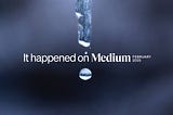 It happened on Medium: February 2025 round-up