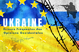 Les erreurs fréquentes des Occidentaux concernant l’Ukraine