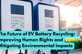 Close-up of two electric vehicle charging stations with screens displaying various instructions and indicators. The background shows a blurred outdoor setting with sunlight filtering through trees. The text overlay reads ‘The Future of EV Battery Recycling: Improving Human Rights and Mitigating Environmental Impacts’ in bold turquoise letters.