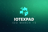 IOTEXPAD’S IDO — 15/03 09:00 UTC