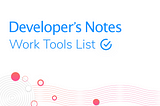 Developer’s Notes | Work Tools List ✨
